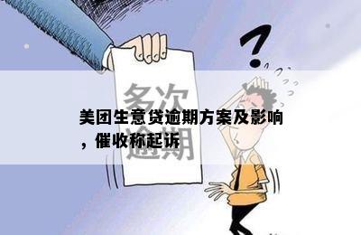 美团生意贷逾期方案及影响，催收称起诉