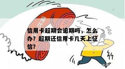 信用卡超期会逾期吗，怎么办？超期还信用卡几天上征信？