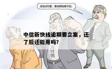 中信新快线逾期要立案，还了后还能用吗？