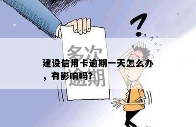 建设信用卡逾期一天怎么办，有影响吗？