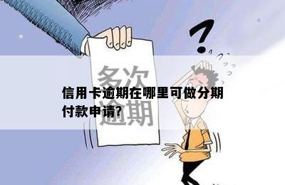 信用卡逾期在哪里可做分期付款申请？