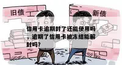 信用卡逾期封了还能使用吗，逾期了信用卡被冻结能解封吗？