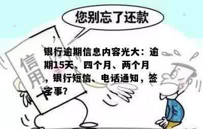 银行逾期信息内容光大：逾期15天、四个月、两个月，银行短信、电话通知，签字事？