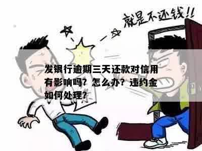 发银行逾期三天还款对信用有影响吗？怎么办？违约金如何处理？