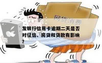 发银行信用卡逾期二天是否对征信、房贷和贷款有影响？