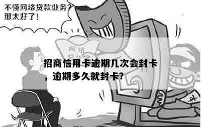 招商信用卡逾期几次会封卡，逾期多久就封卡？