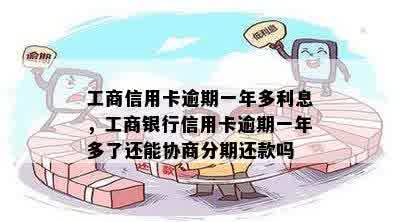 工商信用卡逾期一年多利息，工商银行信用卡逾期一年多了还能协商分期还款吗