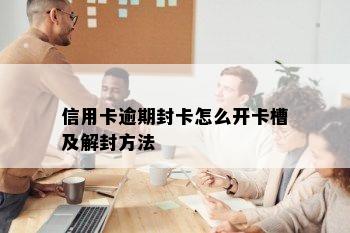 信用卡逾期封卡怎么开卡槽及解封方法