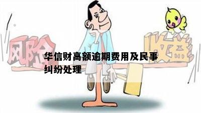 华信财高额逾期费用及民事纠纷处理