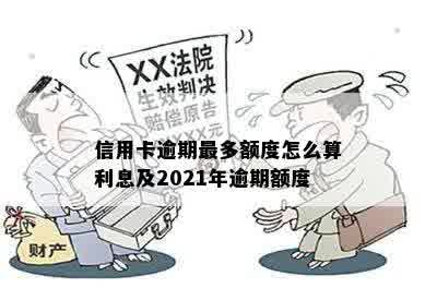 信用卡逾期最多额度怎么算利息及2021年逾期额度