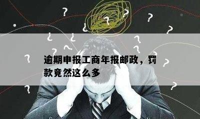 逾期申报工商年报邮政，罚款竟然这么多