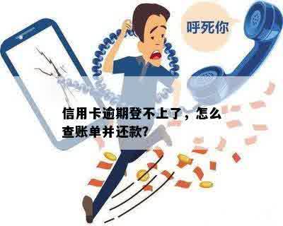 信用卡逾期登不上了，怎么查账单并还款？