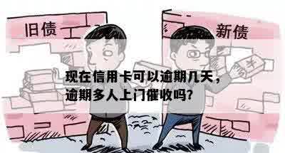 现在信用卡可以逾期几天，逾期多人上门催收吗？