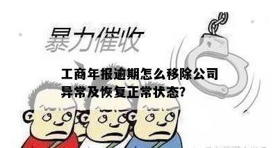 工商年报逾期怎么移除公司异常及恢复正常状态？