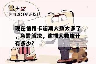 现在信用卡逾期人数太多了，急需解决，逾期人数统计有多少？