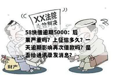 58快借逾期5000：后果严重吗？上征信多久？一天逾期影响再次借款吗？是否给通讯录发消息？