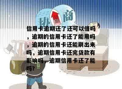 信用卡逾期还了还可以借吗，逾期的信用卡还了能用吗，逾期的信用卡还能刷出来吗，逾期信用卡还完贷款有影响吗，逾期信用卡还了能吗？