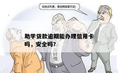 助学贷款逾期能办理信用卡吗，安全吗？