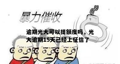 逾期光大可以提额度吗，光大逾期15天已经上征信了