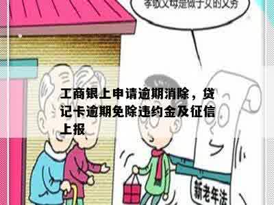 工商银上申请逾期消除，贷记卡逾期免除违约金及征信上报