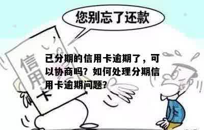 已分期的信用卡逾期了，可以协商吗？如何处理分期信用卡逾期问题？