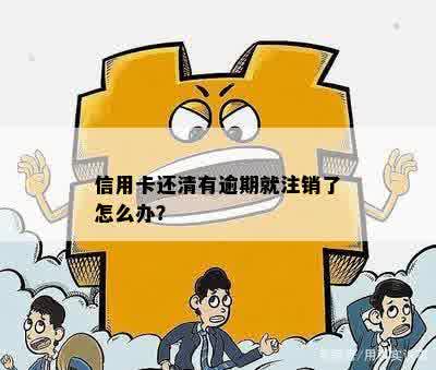 信用卡还清有逾期就注销了怎么办？