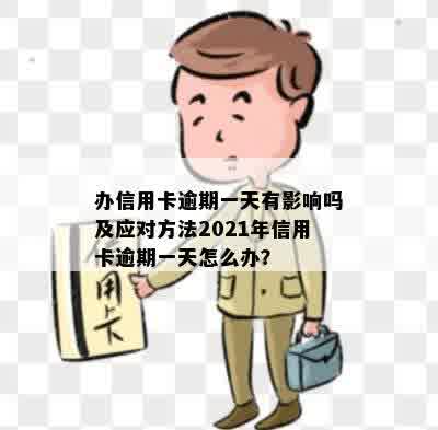 办信用卡逾期一天有影响吗及应对方法2021年信用卡逾期一天怎么办？