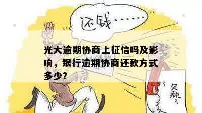 光大逾期协商上征信吗及影响，银行逾期协商还款方式多少？