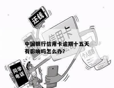 中国银行信用卡逾期十五天有影响吗怎么办？