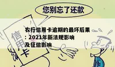 农行信用卡逾期的最坏后果: 2021年新法规影响及征信影响