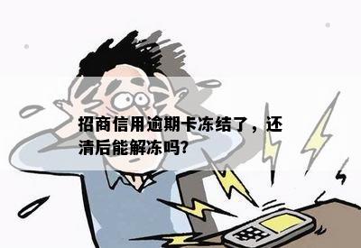 招商信用逾期卡冻结了，还清后能解冻吗？