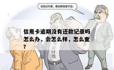 信用卡逾期没有还款记录吗怎么办，会怎么样，怎么查？