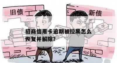 招商信用卡逾期被拉黑怎么恢复并解除？