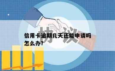 信用卡逾期几天还能申请吗怎么办？