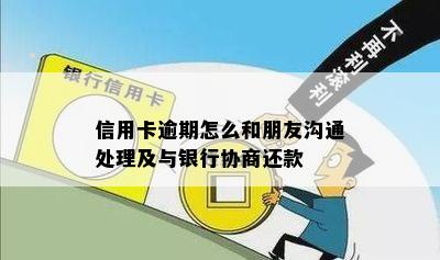 信用卡逾期怎么和朋友沟通处理及与银行协商还款