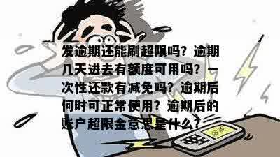 发逾期还能刷超限吗？逾期几天进去有额度可用吗？一次性还款有减免吗？逾期后何时可正常使用？逾期后的账户超限金意思是什么？