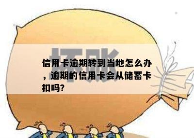 信用卡逾期转到当地怎么办，逾期的信用卡会从储蓄卡扣吗？