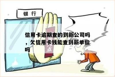 信用卡逾期查的到新公司吗，欠信用卡钱能查到新单位吗