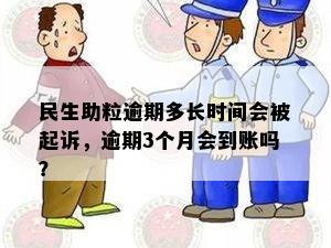 民生助粒逾期多长时间会被起诉，逾期3个月会到账吗？