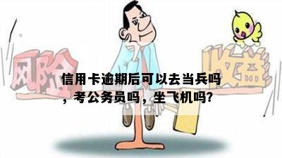 信用卡逾期后可以去当兵吗，考公务员吗，坐飞机吗？