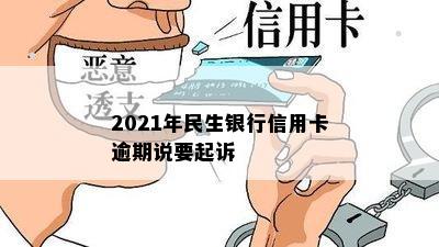 2021年民生银行信用卡逾期说要起诉