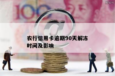 农行信用卡逾期90天解冻时间及影响