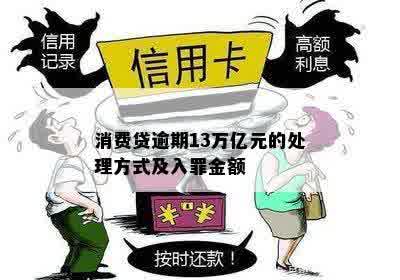 消费贷逾期13万亿元的处理方式及入罪金额