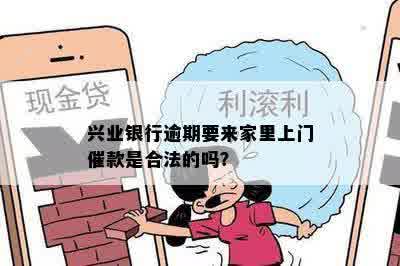 兴业银行逾期要来家里上门催款是合法的吗？