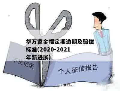 华万家金福定期逾期及赔偿标准(2020-2021年新进展)