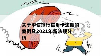 关于中信银行信用卡逾期的案例及2021年新法规分析