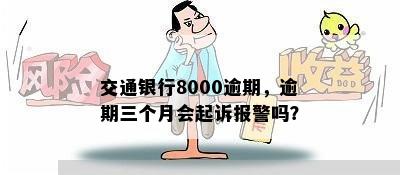 交通银行8000逾期，逾期三个月会起诉报警吗？