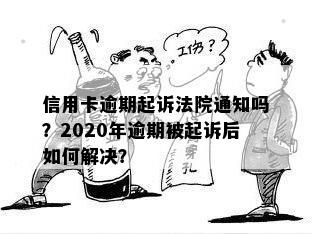 信用卡逾期起诉法院通知吗？2020年逾期被起诉后如何解决？