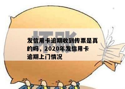 发信用卡逾期收到传票是真的吗，2020年发信用卡逾期上门情况