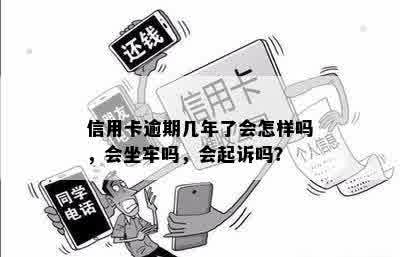 信用卡逾期几年了会怎样吗，会坐牢吗，会起诉吗？